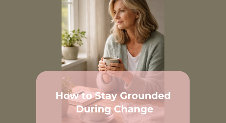 How to Stay Grounded During Change How to Stay Grounded During Change
