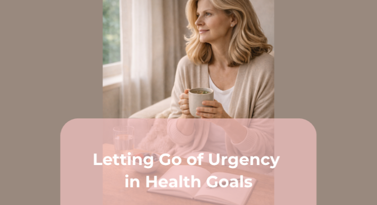 Letting Go of Urgency in Health Goals