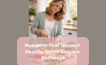 Nutrients That Support Healthy Detox Enzyme Pathways