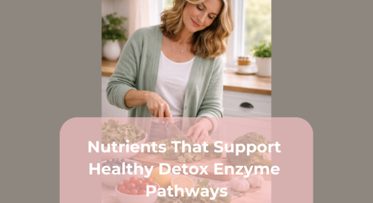 Nutrients That Support Healthy Detox Enzyme Pathways