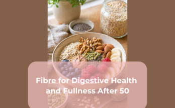 Fibre for Digestive Health and Fullness After 50