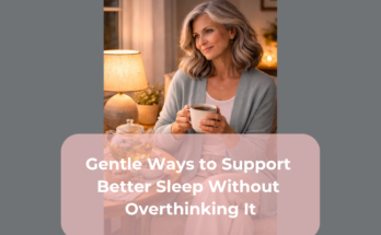 Gentle Ways to Support Better Sleep Without Overthinking It