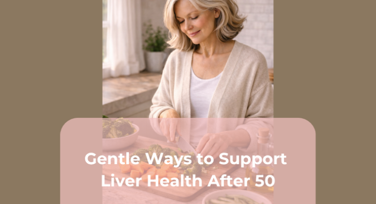 Gentle Ways to Support Liver Health After 50