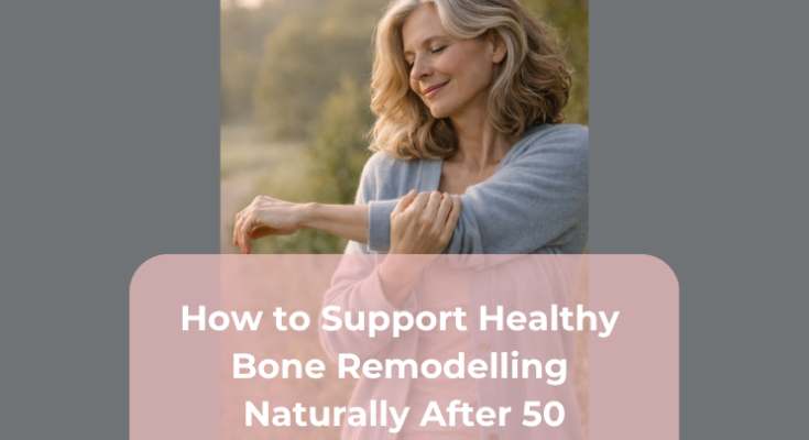 How to Support Healthy Bone Remodelling Naturally After 50