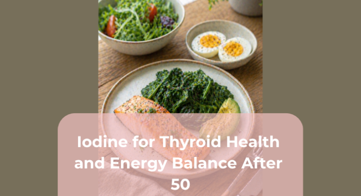 Iodine for Thyroid Health and Energy Balance After 50