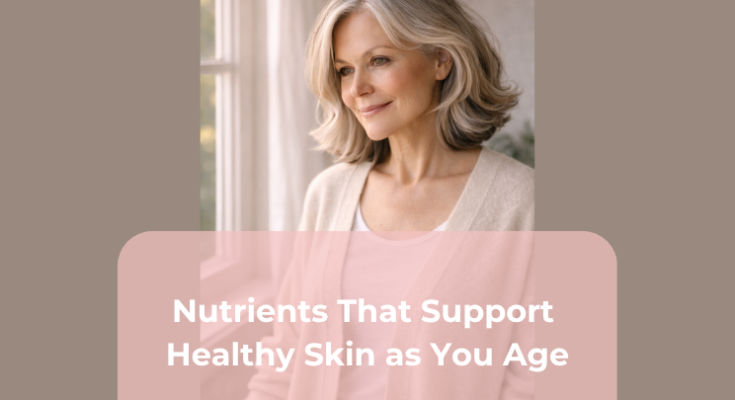 Nutrients That Support Healthy Skin as You Age