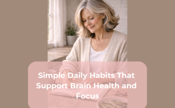 Simple Daily Habits That Support Brain Health and Focus