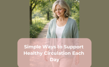Simple Ways to Support Healthy Circulation Each Day