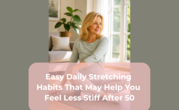 Easy Daily Stretching Habits That May Help You Feel Less Stiff After 50