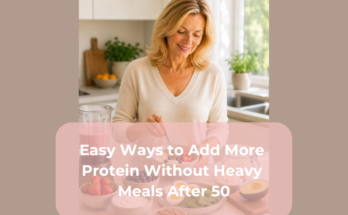 Easy Ways to Add More Protein Without Heavy Meals After 50