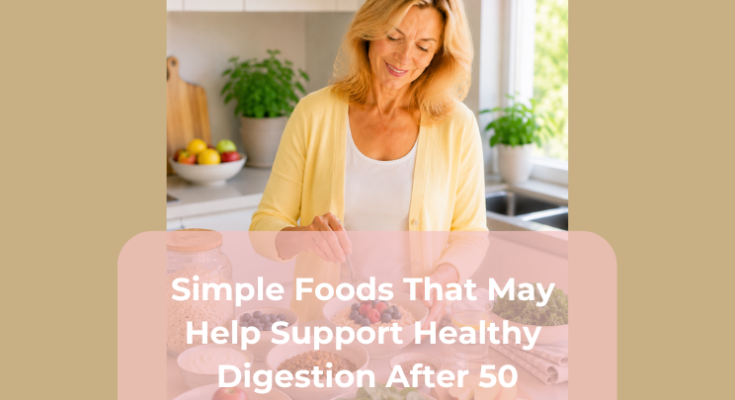 Simple Foods That May Help Support Healthy Digestion After 50 Simple Foods That May Help Support Healthy Digestion After 50