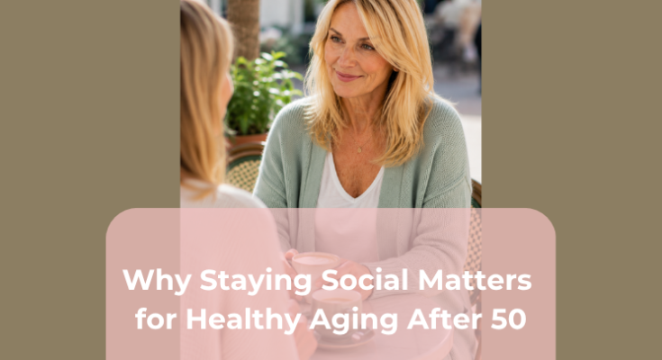 Why Staying Social Matters for Healthy Aging After 50