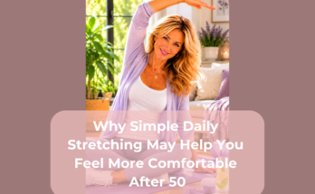 Why Simple Daily Stretching May Help You Feel More Comfortable After 50